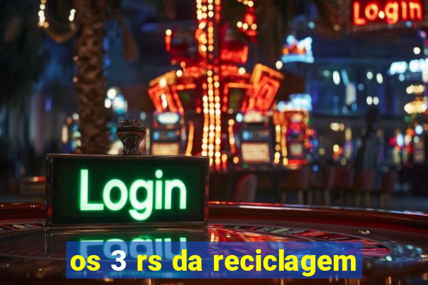 os 3 rs da reciclagem